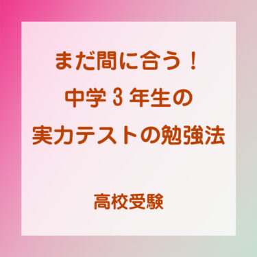 まだ間に合う！　中学３年生の実力テストの勉強法